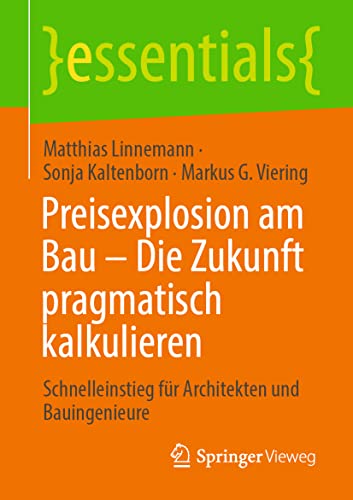 Preisexplosion am Bau – Die Zukunft pragmatisch kalkulieren: Schnelleinstieg für Architekten und Bauingenieure (essentials) von Springer Vieweg